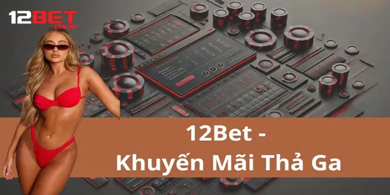 12Bet có gì mà hấp dẫn đến thế!