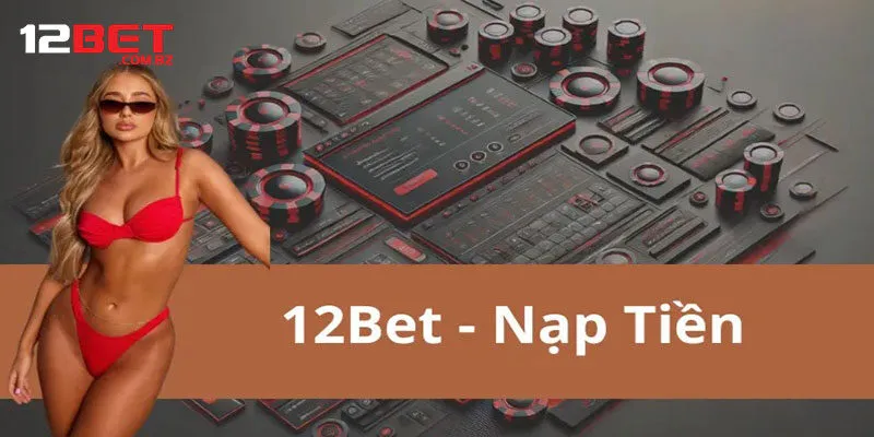Hướng dẫn nạp tiền 12bet