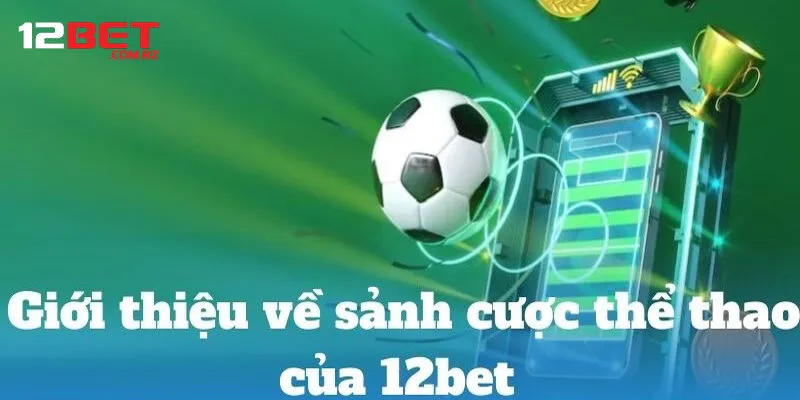 Giới thiệu thể thao 12bet đặc sắc 