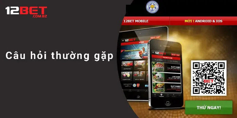 Tổng Hợp Câu Hỏi Về 12bet Khi Đăng Ký Tài Khoản