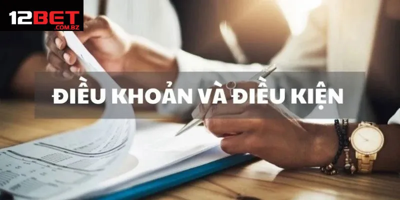 Cập Nhật Điều Kiện Điều Khoản 12bet Quan Trọng